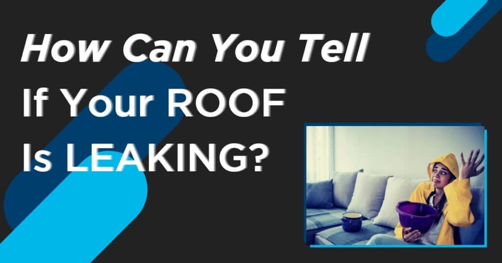 How Can You Tell If Your Roof Is Leaking?