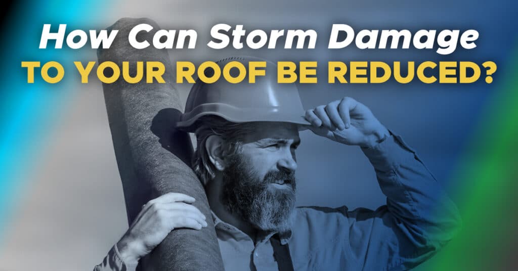 How Can Storm Damage To Your Roof Be Reduced?