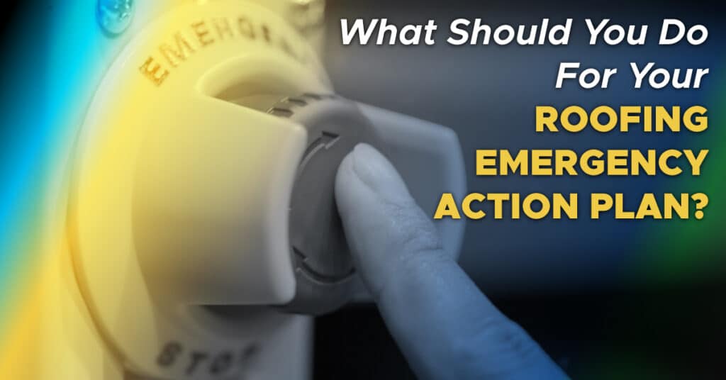 What Should You Do For Your Roofing Emergency Action Plan?