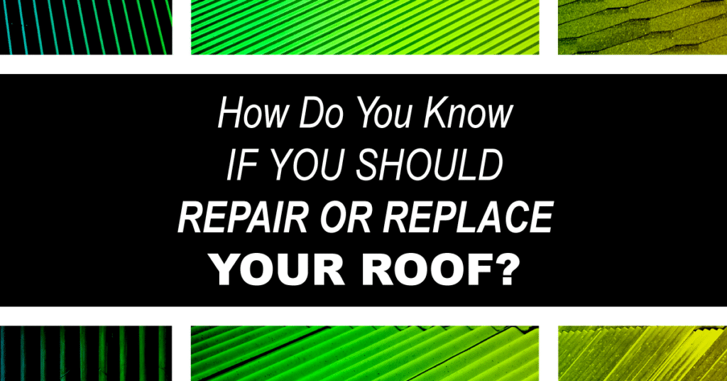 How Do You Know If You Should Repair Or Replace Your Roof?