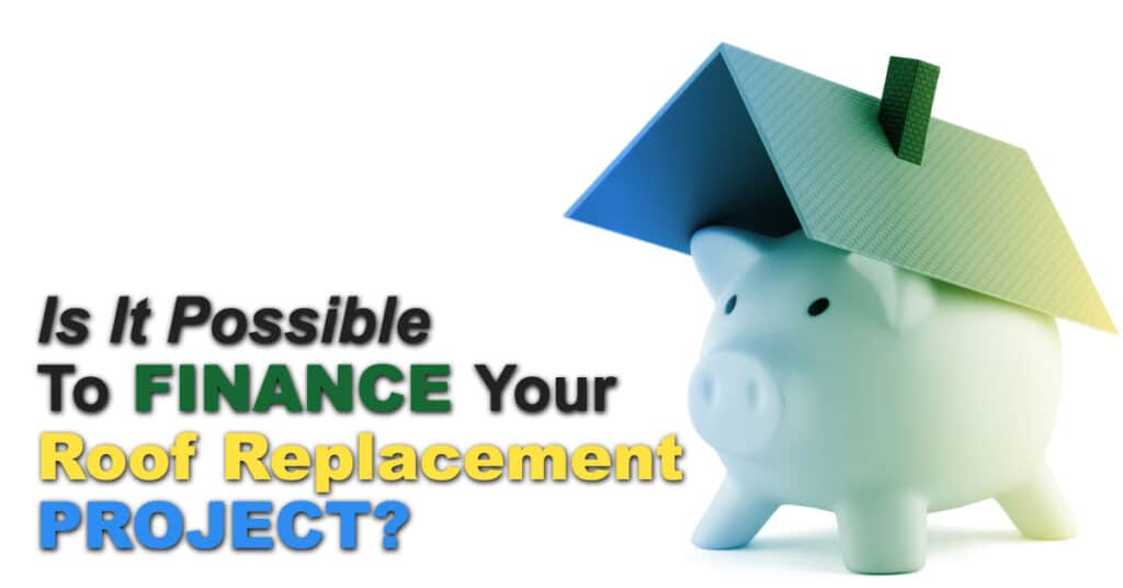 Is It Possible To Finance Your Roof Replacement Project?