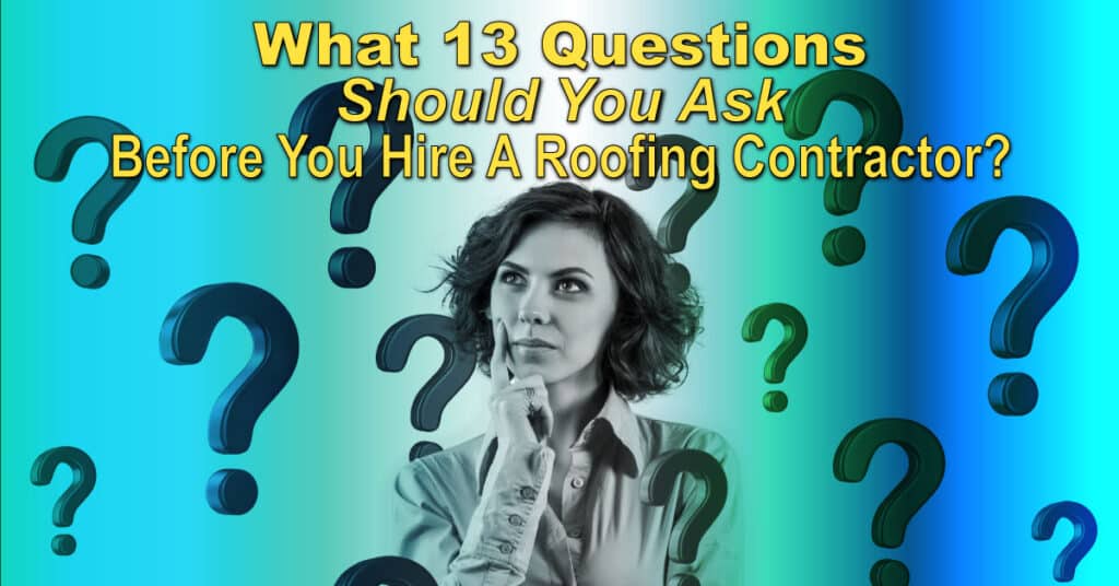 What 13 Questions Should You Ask Before Hire A Roofing Contractor?