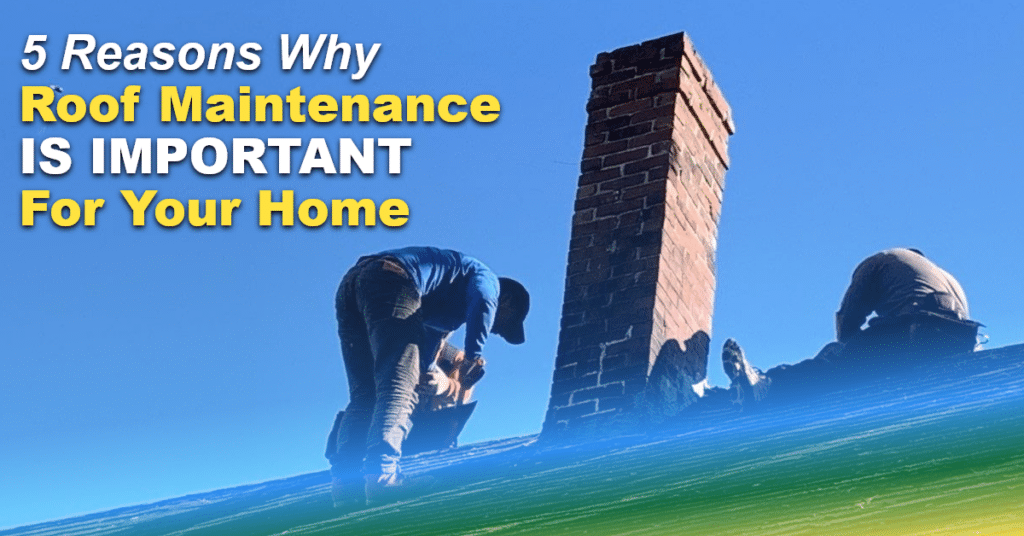 5 Reasons Why Roof Maintenance Is Important For Your Home