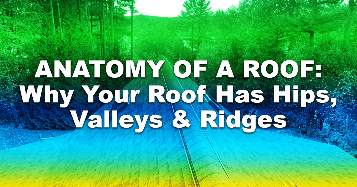 You are currently viewing Anatomy Of A Roof: Why Your Roof Has Hips, Valleys & Ridges