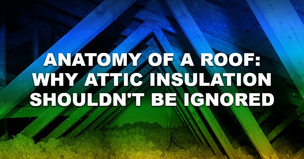 Anatomy Of A Roof: Why Attic Insulation Shouldn’t Be Ignored