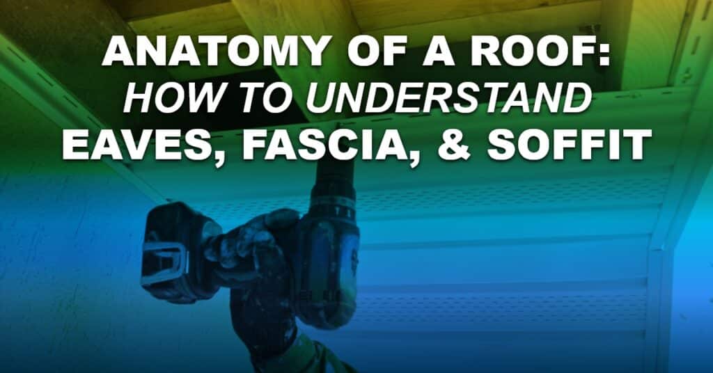 Eaves vs Soffit vs Fascia: A Guide to Your Roof’s Anatomy