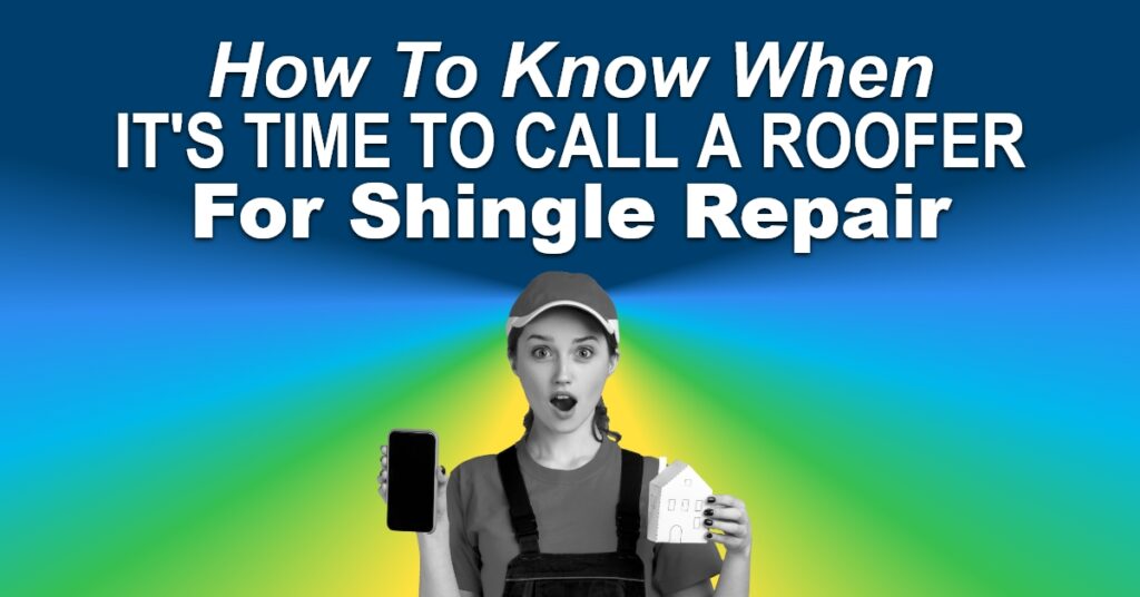 How To Know When It’s Time To Call A Roofer For Shingle Repair
